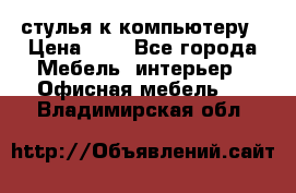стулья к компьютеру › Цена ­ 1 - Все города Мебель, интерьер » Офисная мебель   . Владимирская обл.